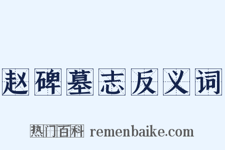 赵碑墓志反义词是什么意思的图片